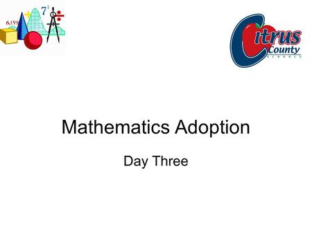 Mathematics Adoption Day Three. Welcome Agenda Basement Orientation Lunch Updates, approved list Mathematics.