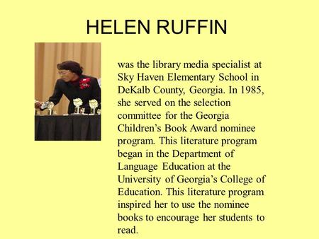 HELEN RUFFIN was the library media specialist at Sky Haven Elementary School in DeKalb County, Georgia. In 1985, she served on the selection committee.