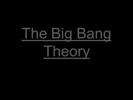 The Big Bang Theory. Before the Big Bang There was nothing: space, time, matter, & energy didnt exist.