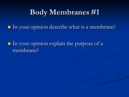 Body Membranes #1 In your opinion describe what is a membrane?