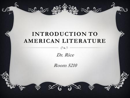 INTRODUCTION TO AMERICAN LITERATURE Dr. Rice Room 5210.