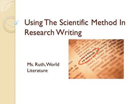 Using The Scientific Method In Research Writing Ms. Ruth, World Literature.