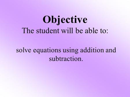 Objective The student will be able to: