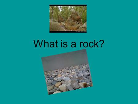 What is a rock?.