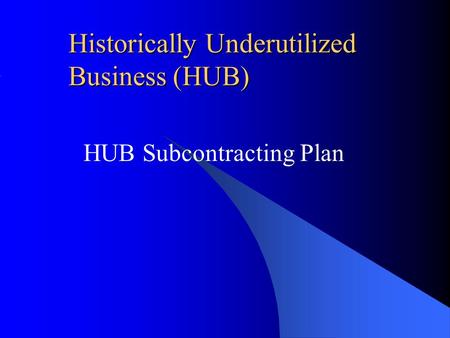 Historically Underutilized Business (HUB) HUB Subcontracting Plan.