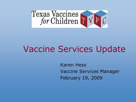 Vaccine Services Update Karen Hess Vaccine Services Manager February 19, 2009.