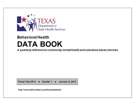 Behavioral Health DATA BOOK A quarterly reference to community mental health and substance abuse services Fiscal Year 2013 Quarter 1 January 9, 2012