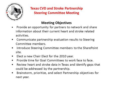 Texas CVD and Stroke Partnership Steering Committee Meeting Meeting Objectives Provide an opportunity for partners to network and share information about.