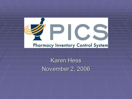 Karen Hess November 2, 2006. Pharmacy Inventory Control Systems (PICS) Basic Features Basic Features Provider Expectations Provider Expectations General.