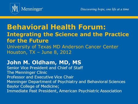 Behavioral Health Forum: Integrating the Science and the Practice for the Future University of Texas MD Anderson Cancer Center Houston, TX – June 8, 2012.