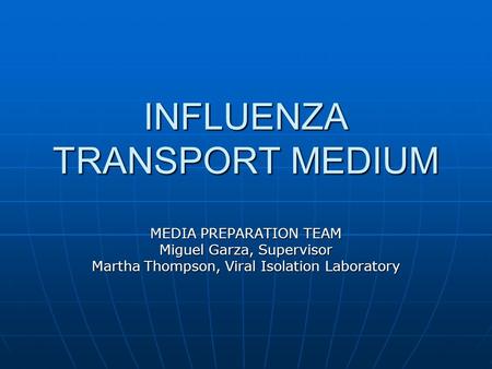 INFLUENZA TRANSPORT MEDIUM MEDIA PREPARATION TEAM Miguel Garza, Supervisor Martha Thompson, Viral Isolation Laboratory.