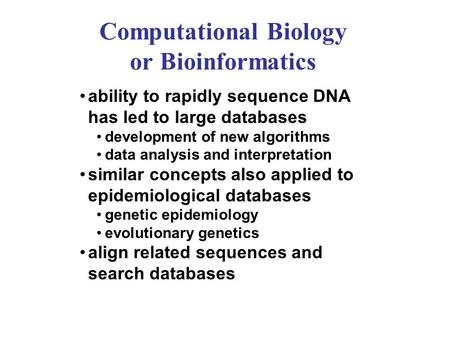 Computational Biology or Bioinformatics ability to rapidly sequence DNA has led to large databases development of new algorithms data analysis and interpretation.