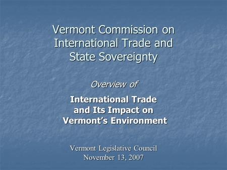 Vermont Commission on International Trade and State Sovereignty Overview of International Trade and Its Impact on Vermonts Environment Vermonts Environment.