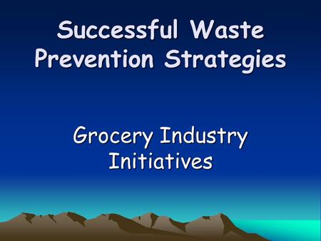 Successful Waste Prevention Strategies Grocery Industry Initiatives.