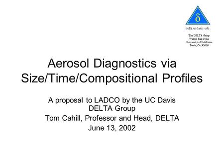 Aerosol Diagnostics via Size/Time/Compositional Profiles A proposal to LADCO by the UC Davis DELTA Group Tom Cahill, Professor and Head, DELTA June 13,