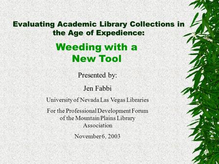 Evaluating Academic Library Collections in the Age of Expedience: Presented by: Jen Fabbi University of Nevada Las Vegas Libraries For the Professional.