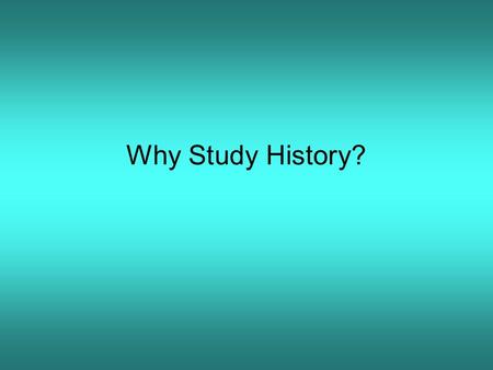 Why Study History?. History helps us understand people and societies and why they behave the way they do Muslims Fear of the West The Crusades The Ottoman.