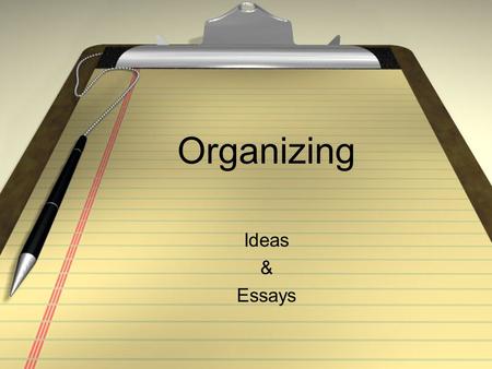 Organizing Ideas & Essays. Unity Unity is the Anchor of good writing. So, first get your unities straight. Unity not only keeps the reader from straggling.