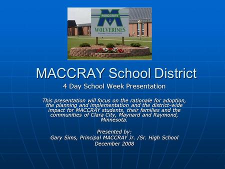 MACCRAY School District 4 Day School Week Presentation This presentation will focus on the rationale for adoption, the planning and implementation and.