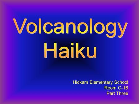 Hickam Elementary School Room C-16 Part Three Popping Lava By: Rebekah The lava is orange. Magma is outside lava. Lava is yellow.