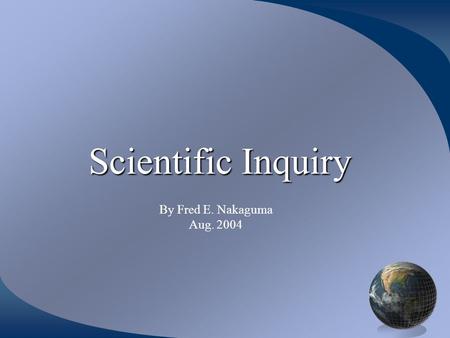 Scientific Inquiry By Fred E. Nakaguma Aug. 2004.