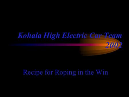 Kohala High Electric Car Team 2002 Recipe for Roping in the Win.