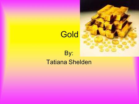 Gold By: Tatiana Shelden.