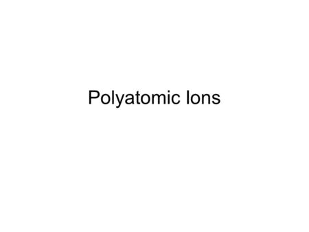 Polyatomic Ions.