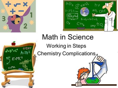 Math in Science Working in Steps Chemistry Complications.