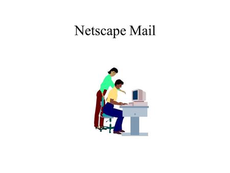 Netscape Mail. Starting Out Launch Netscape From the menu bar select Edit - Preferences The next slides show the configuration for the mail preferences.