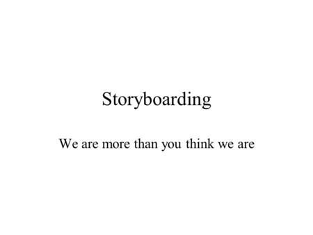 Storyboarding We are more than you think we are. Scene 1 Location: Shot: –Medium – clothing –Close up – busted up shoes Dialog Dont judge me by what I.