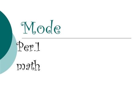 Mode Per.1 math. definition The most frequent number in a set of data.