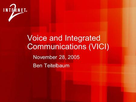 Voice and Integrated Communications (VICI) November 28, 2005 Ben Teitelbaum.