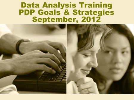 Data Analysis Training PDP Goals & Strategies September, 2012.