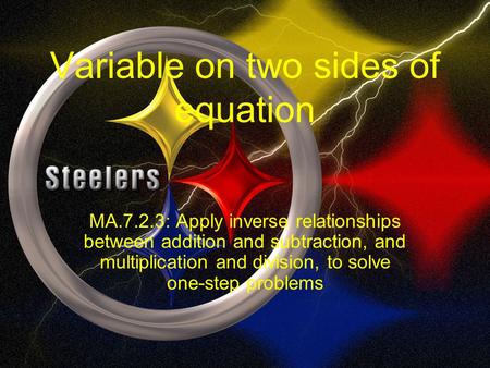 Variable on two sides of equation MA.7.2.3: Apply inverse relationships between addition and subtraction, and multiplication and division, to solve one-step.