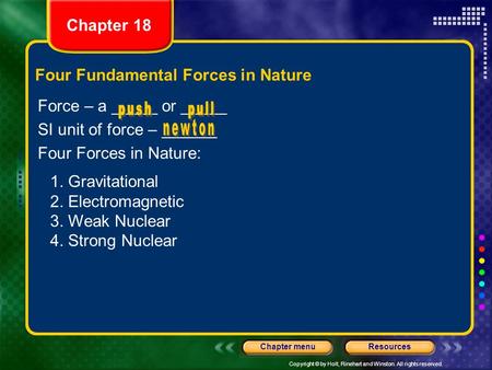 Copyright © by Holt, Rinehart and Winston. All rights reserved. ResourcesChapter menu Four Fundamental Forces in Nature Force – a _____ or _____ SI unit.