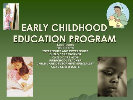 EARLY CHILDHOOD EDUCATION PROGRAM 600 HOURS FOUR OCPS INTERNSHIP AND EXTERNSHIP CHILD CARE WORKER CHILD CARE AIDE PRESCHOOL TEACHER CHILD CARE DEVEOPMENT.