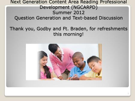 Leon County Schools Next Generation Content Area Reading Professional Development (NGCARPD) Summer 2012 Question Generation and Text-based Discussion Thank.