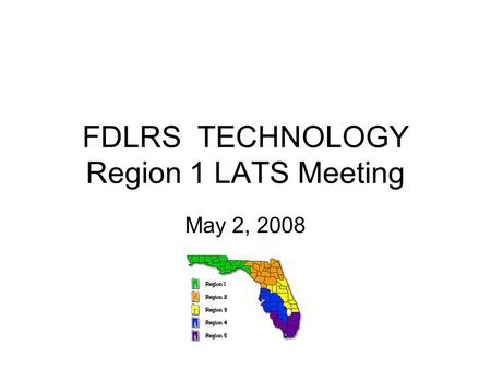 FDLRS TECHNOLOGY Region 1 LATS Meeting May 2, 2008.