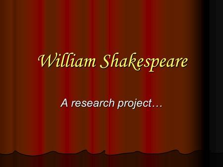 William Shakespeare A research project….