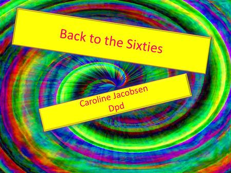 Back to the Sixties Caroline Jacobsen Dpd. JFK was assassinated Noverber 22, 1963 In 1969, Neil Armstrong was the first man to land on the moon.