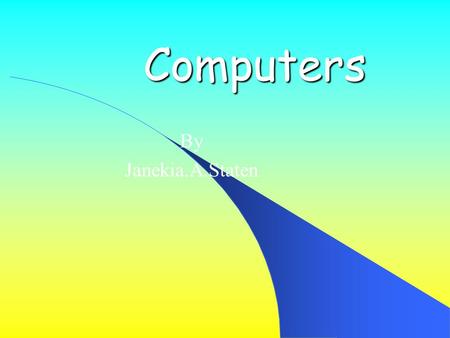 Computers By Janekia.A.Staten Computers sizes Computers can be big and little. They can be blue, pink or any color. They can be DELLS, APPLES, or COMPAQS.