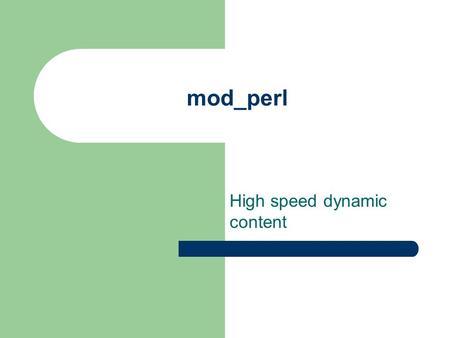 Mod_perl High speed dynamic content. Definitions Apache – OpenSource httpd server Perl – OpenSource interpreted programming language mod_perl – OpenSource.