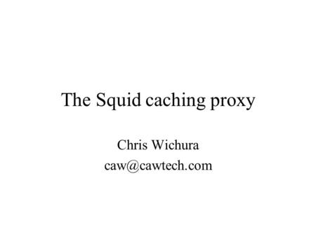 The Squid caching proxy Chris Wichura