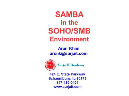 SAMBA in the SOHO/SMB Environment Arun Khan 424 E. State Parkway Schaumburg, IL 60173 847-490-0404