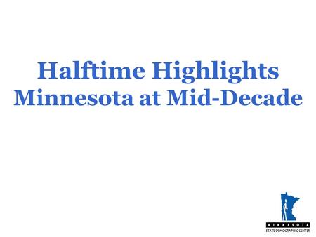 Halftime Highlights Minnesota at Mid-Decade. Minnesota Ranks 1 st in home ownership 2 nd in labor force participation 3 rd highest in high school completion.