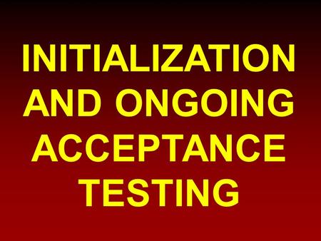 INITIALIZATION AND ONGOING ACCEPTANCE TESTING