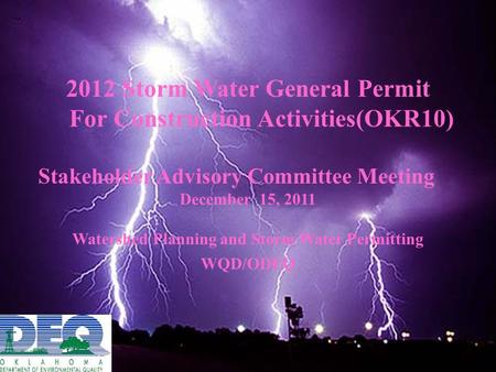 1 2012 Storm Water General Permit For Construction Activities(OKR10) Stakeholder Advisory Committee Meeting December 15, 2011 Watershed Planning and Storm.