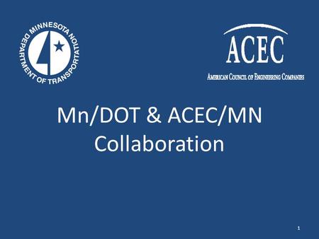 Mn/DOT & ACEC/MN Collaboration 1. Mn/DOT Commissioner and Executive Staff ACEC Transportation Executive Leadership Team ACEC - Mn/DOT Collaboration Team.