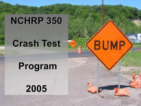 NCHRP 350 Crash Test Program 2005. NCHRP 350 CRASH TESTING OF WORK ZONE DEVICES 1997 FHWA started requiring work zone devices to be crashworthy. New purchases.